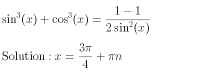 The general solution for sin^3(x)+cos^3(x)=(1-1)/(2sin^2(x)) is x=(3pi)/4+pin